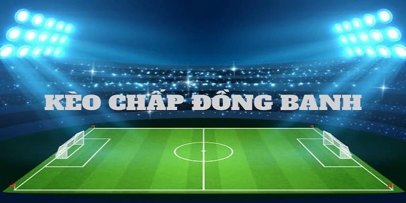 Kéo châu Á - Kèo chấp đồng banh
