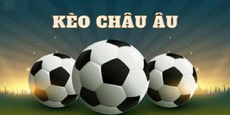 Kèo châu Âu là gì
