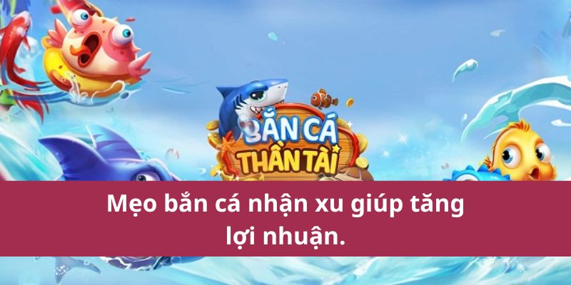 Mẹo bắn cá nhận xu giúp tăng lợi nhuận