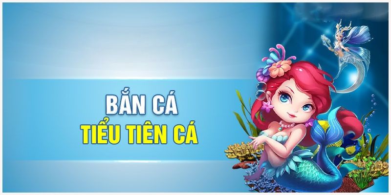 Khái quát chung về game Bắn cá tiểu tiên