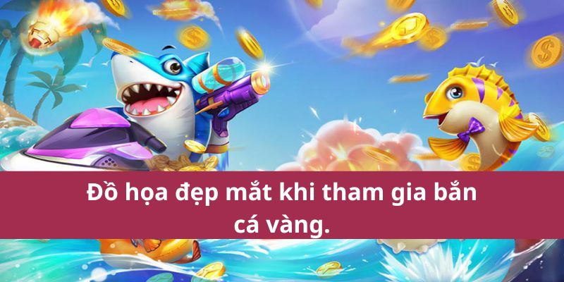 Đồ họa đẹp mắt khi tham gia bắn cá vàng