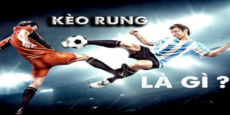 Chi tiết về kèo rung bóng đá